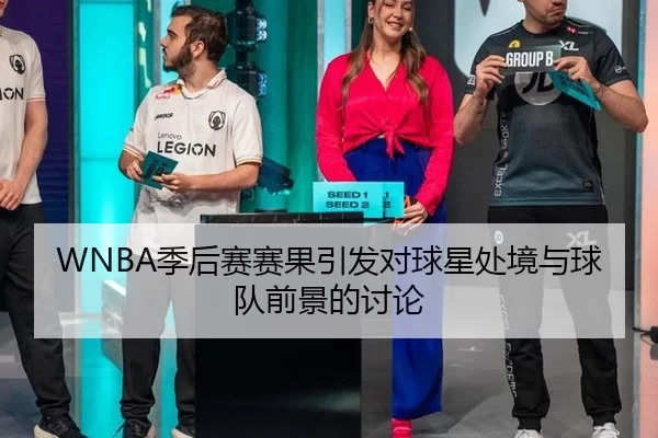 WNBA季后赛赛果引发对球星处境与球队前景的讨论